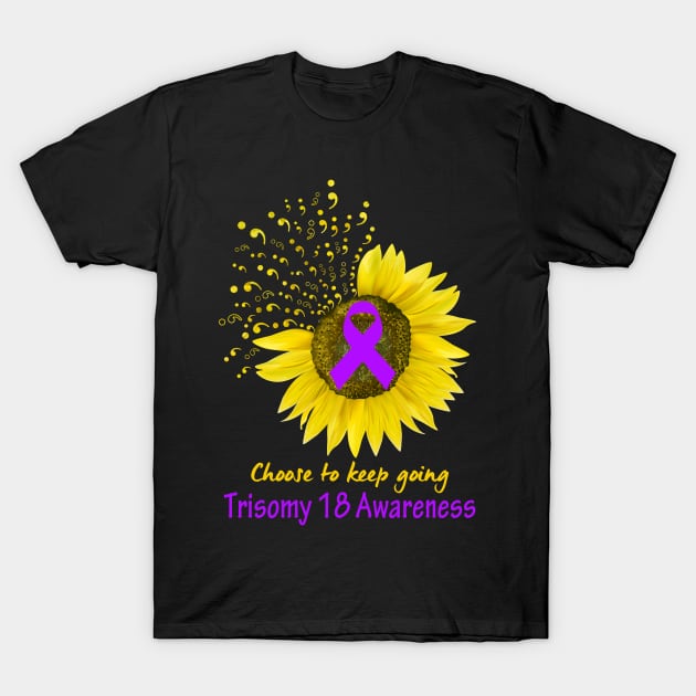 Choose To Keep Going Trisomy 18 Support Trisomy 18 Awareness Gifts T-Shirt by ThePassion99